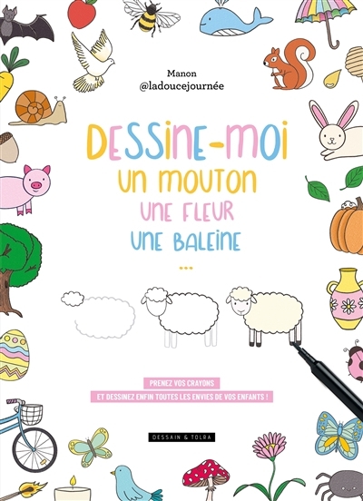 Dessine-moi un mouton, une fleur, une baleine... : prenez vos crayons et dessinez enfin toutes les envies de vos enfants ! | Manon (Auteur)