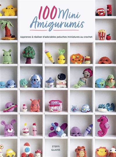 100 mini amigurumis : apprenez à réaliser d'adorables peluches miniatures au crochet | Glaves, Steffi 