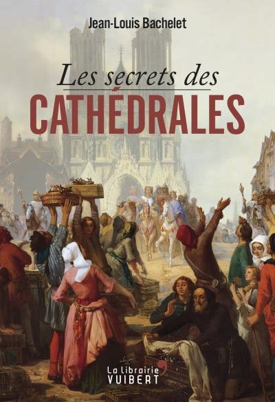 secrets des cathédrales (Les) | Bachelet, Jean-Louis