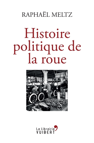 Histoire politique de la roue | Meltz, Raphaël