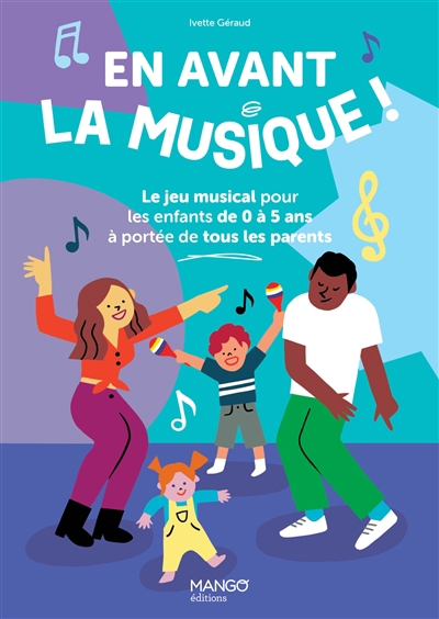 En avant la musique ! : le jeu musical des enfants de 0 à 5 ans à portée de tous les parents | Géraud, Ivette
