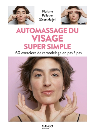 Automassage du visage super simple : 60 exercices de remodelage en pas à pas | Pelletier, Floriane (Auteur)