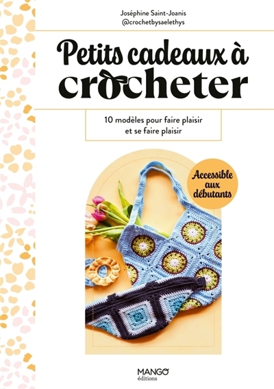 Petits cadeaux à crocheter : 10 modèles pour faire plaisir et se faire plaisir | Saint-Joanis, Joséphine (Auteur)