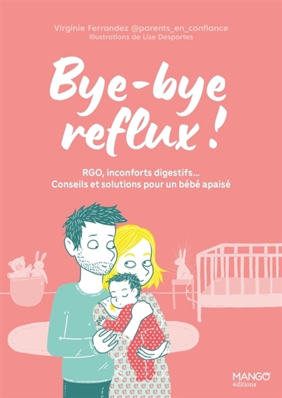 Bye-bye reflux ! : RGO, inconforts digestifs... : conseils et solutions pour un bébé apaisé | Ferrandez, Virginie (Auteur) | Desportes, Lise (Illustrateur)
