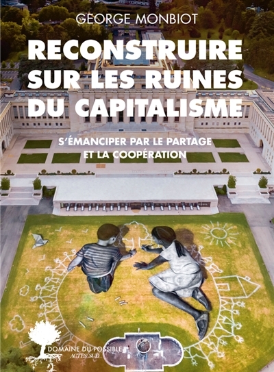 Reconstruire sur les ruines du capitalisme : s'émanciper par le partage et la coopération | Monbiot, George