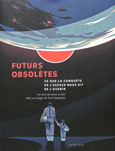 Futurs obsolètes : ce que la conquête de l'espace nous dit de l'avenir | Le Bot, Julien (Auteur) | Haugomat, Tom (Illustrateur)