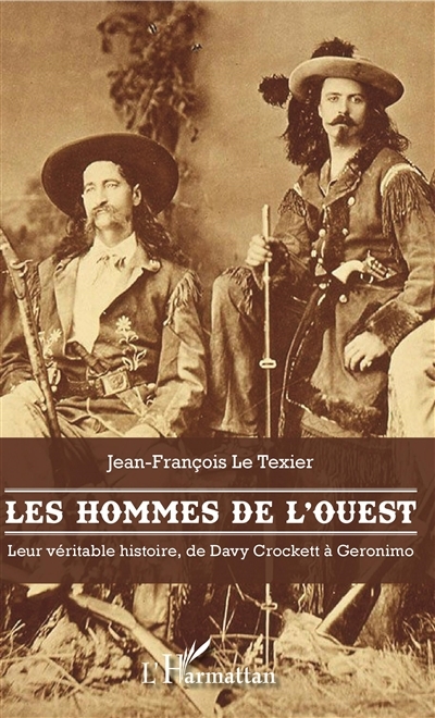 Les hommes de l'Ouest : leur véritable histoire, de Davy Crockett à Geronimo | Le Texier, Jean-François