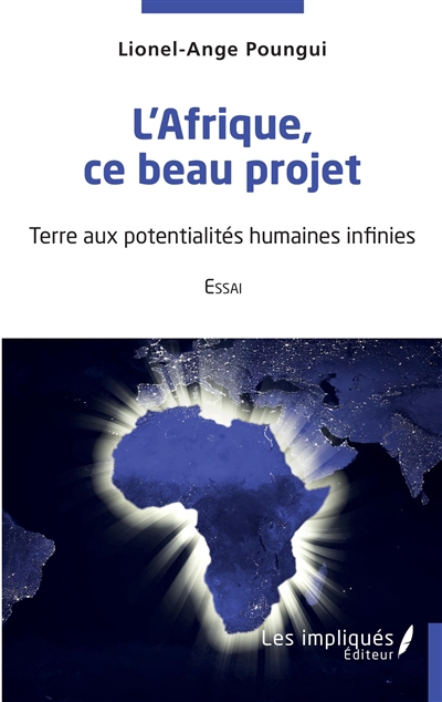 L'Afrique, ce beau projet : terre aux potentialités humaines infinies : essai | Poungui, Lionel-Ange