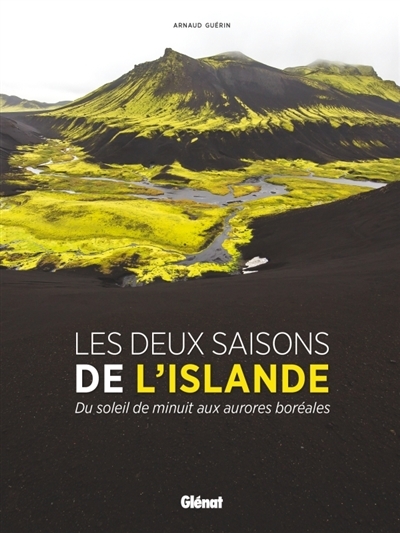 Les deux saisons de l'Islande : du soleil de minuit aux aurores boréale | Guérin, Arnaud