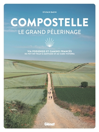 Compostelle, le grand pèlerinage : via Podiensis et Camino Francés : du Puy-en-Velay à Santiago et au cabo Fisterra | Bazin, Sylvain