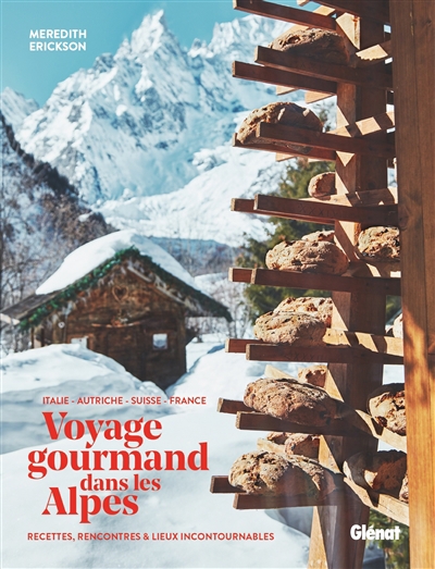 Voyage gourmand dans les Alpes : Italie, Autriche, Suisse, France : recettes, rencontres & lieux incontournables | Erickson, Meredith