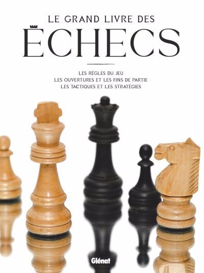Grand livre des échecs : les règles du jeu, les ouvertures et les fins de partie, les tactiques et les stratégies (Le) | 