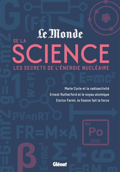 secrets de l'énergie nucléaire : Marie Curie et la radioactivité, Ernest Rutherford et le noyau atomique, Enrico Fermi, la fission fait la force (Les) | 