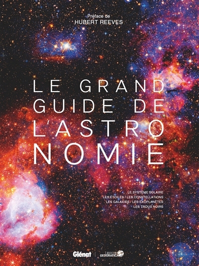 Grand guide de l'astronomie : le système solaire, les étoiles, les constellations, les galaxies, les exoplanètes, les trous noirs (Le) | 