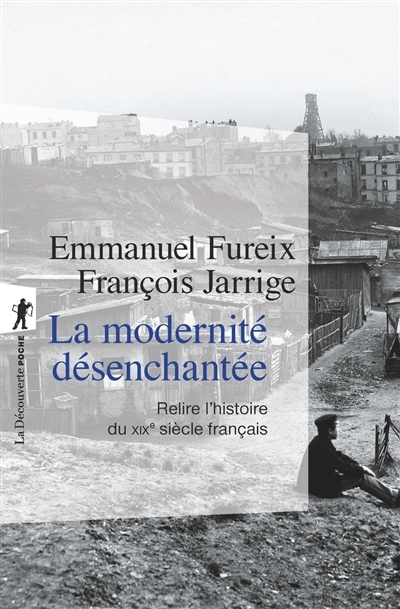 modernité désenchantée (La) : relire l'histoire du XIXe siècle français | Fureix, Emmanuel