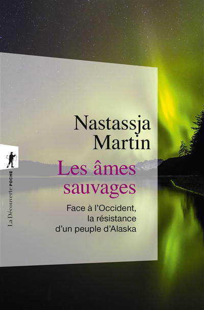 Les âmes sauvages : face à l'Occident, la résistance d'un peuple d'Alaska | Martin, Nastassja
