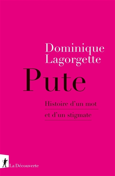 Pute : histoire d'un mot et d'un stigmate | Lagorgette, Dominique (Auteur)