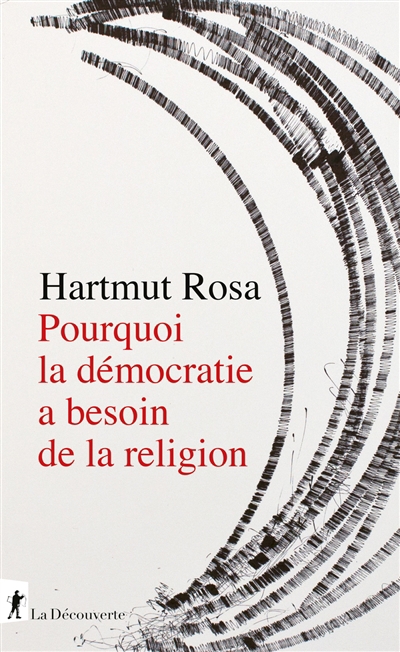 Pourquoi la démocratie a besoin de la religion : à propos d'une relation de résonance singulière | Rosa, Hartmut 