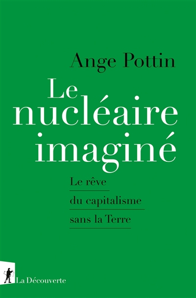 Nucléaire imaginé : le rêve du capitalisme sans la Terre (Le) | Pottin, Ange (Auteur)