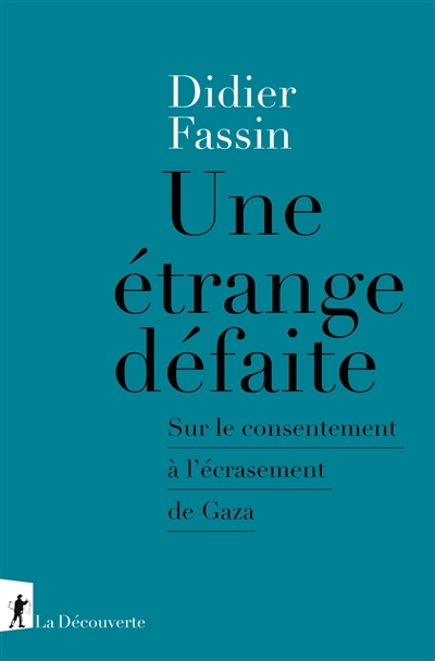 Une étrange défaite : sur le consentement à l'écrasement de Gaza | Fassin, Didier (Auteur)