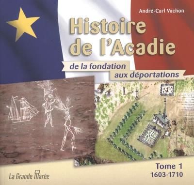 Histoire de l'Acadie de la fondation aux déportations T.01 : 1603-1710 | Vachon, André-Carl