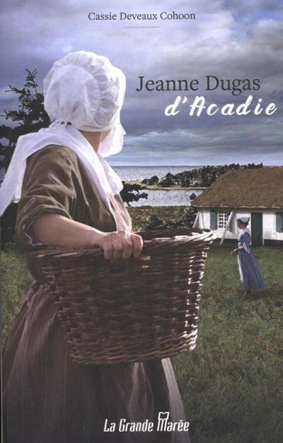 Jeanne Dugas d'Acadie | Cohoon, Cassie Deveaux