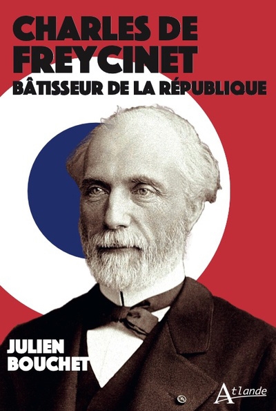 Charles de Freycinet : bâtisseur de la République | Bouchet, Julien (Auteur)