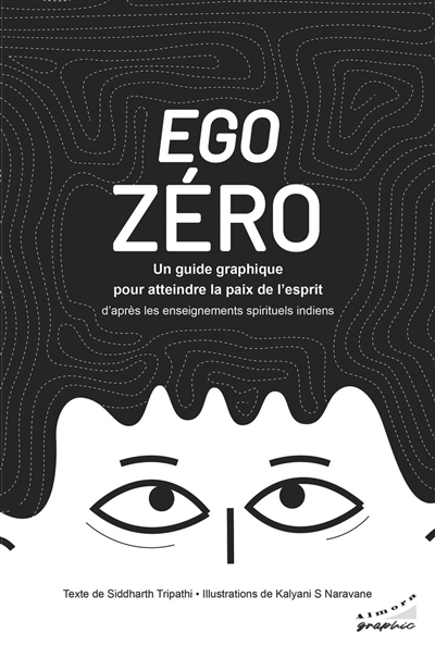 Ego zéro : un guide graphique pour atteindre la paix de l'esprit d'après les enseignements spirituels indiens | Tripathi, Siddharth (Auteur) | Naravane, Kalyani S. (Illustrateur)