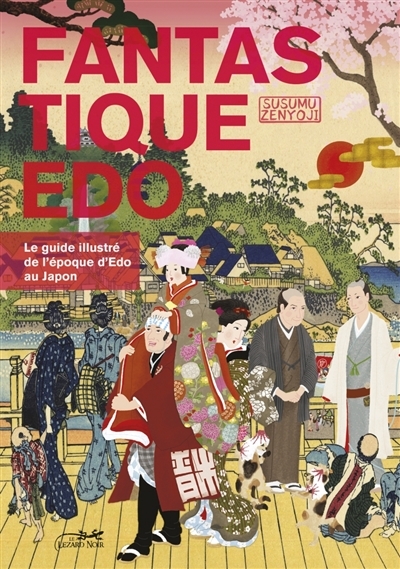 Fantastique Edo : le guide illustré de l'époque Edo au Japon | Zenyoji, Susumu