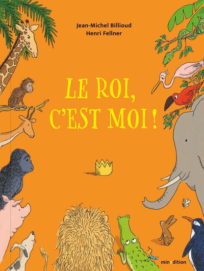 Roi, c'est moi ! (Le) | Billioud, Jean-Michel (Auteur) | Fellner, Henri (Illustrateur)