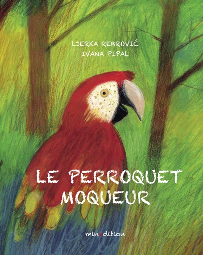 Perroquet moqueur (Le) | Rebrovic, Ljerka (Auteur) | Pipal, Ivana (Illustrateur)