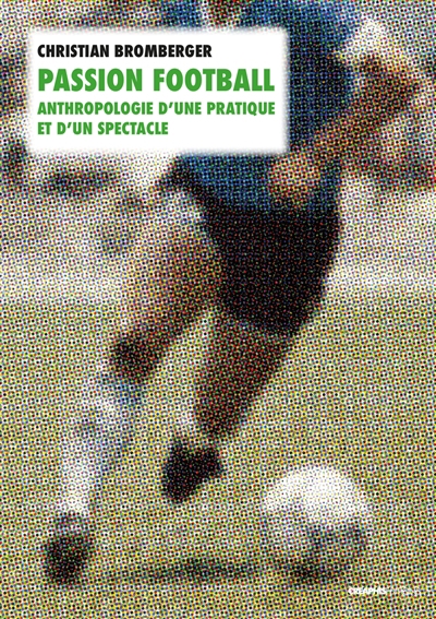 Passion football : anthropologie d'une pratique et d'un spectacle | Bromberger, Christian