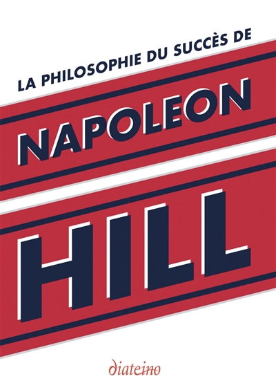 La philosophie du succès de Napoleon Hill : enseignements inédits du plus grand maître à penser du XXe siècle | Hill, Napoleon