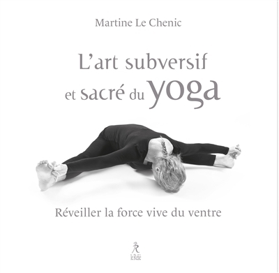 L'art subversif et sacré du yoga | Le Chenic, Martine