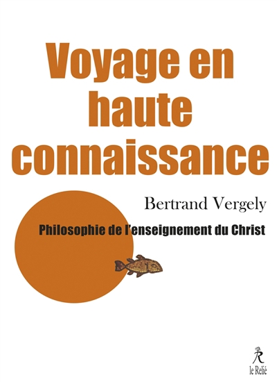 Voyage en haute connaissance : une philosophie de l'enseignement du Christ | Vergely, Bertrand