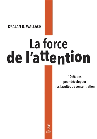 force de l'attention (La): 10 étapes pour développer nos facultés de concentration  | Wallace, B. Alan