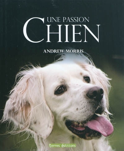 Chien, une passion | Morris, Andrew