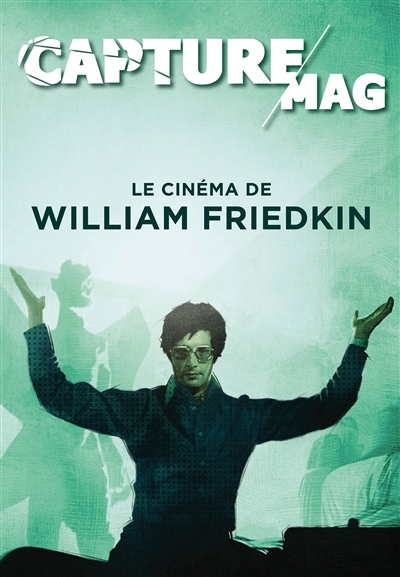 Capture Mag, n°1. Le cinéma de William Friedkin : 1935-2023 | 