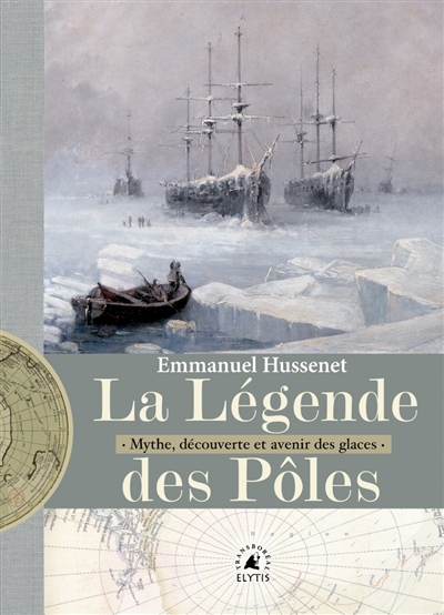 légende des pôles (La) : mythes, exploration et avenir des glaces | Hussenet, Emmanuel