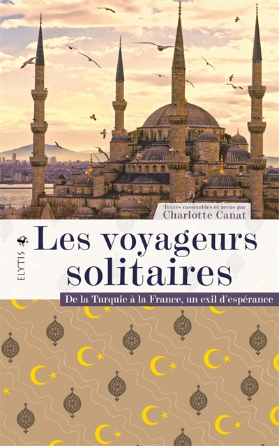 voyageurs solitaires : de la Turquie à la France, un exil d'espérance (Les) | Canat, Charlotte