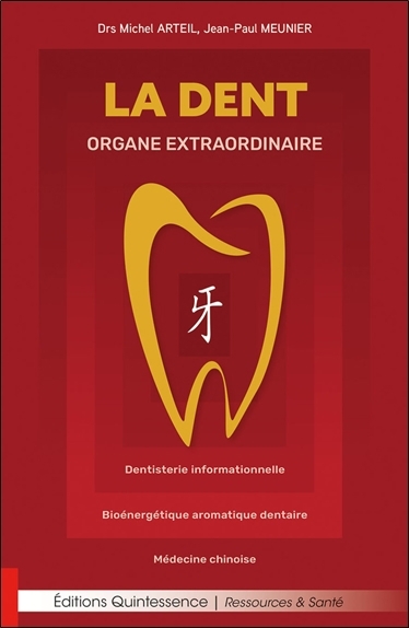 Dent : organe extraordinaire : dentisterie informationnelle, bioénergétique aromatique dentaire, médecine chinoise (La) | Arteil, Michel (Auteur) | Meunier, Jean-Paul (Auteur)