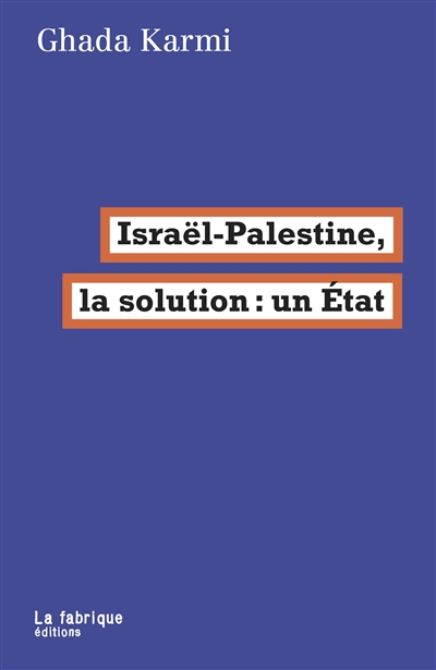 Israël-Palestine, la solution : un Etat | Karmi, Ghada