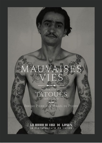 Mauvaises vies : portraits de tatoués : 1890-1970 | Pierrat, Jérôme