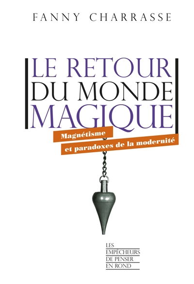 retour du monde magique : magnétisme et paradoxes de la modernité (Le) | Charrasse, Fanny (Auteur)