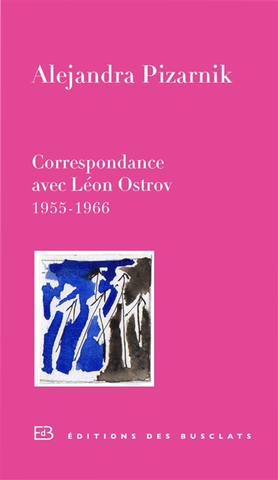 Correspondance avec Léon Ostrov, 1955-1966 | Pizarnik, Alejandra