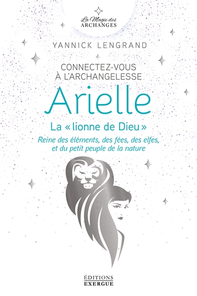 Connectez-vous à l'archangelesse Arielle, la lionne de Dieu : reine des éléments, des fées, des elfes, et du petit peuple de la nature | Lengrand, Yannick