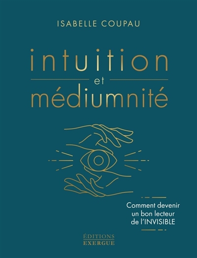 Intuition et médiumnité : comment devenir un bon lecteur de l'invisible | Coupau, Isabelle