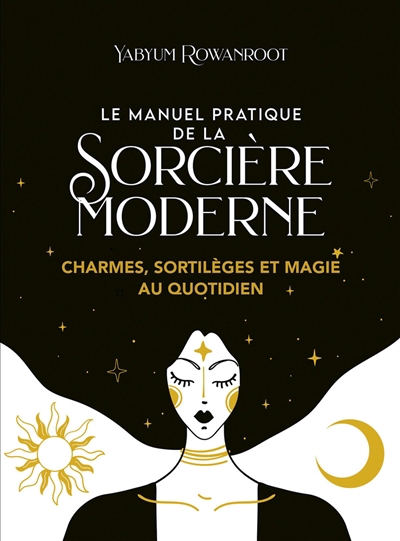 manuel pratique de la sorcière moderne : charmes, sortilèges et magie au quotidien (Le) | Rowanroot, Yabyum