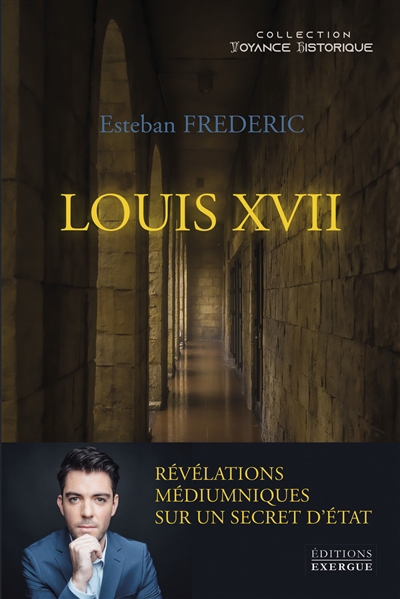 Louis XVII : révélations médiumniques sur un secret d'Etat | Frederic, Esteban
