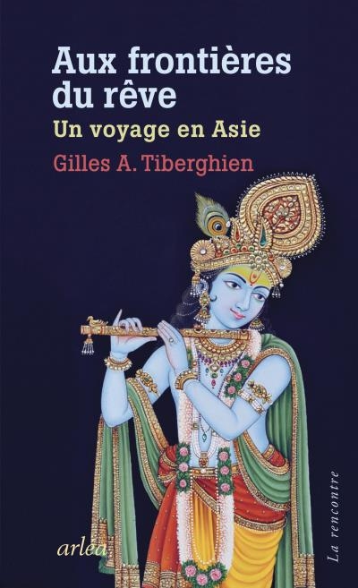 Aux frontières du rêve : un voyage en Asie | Tiberghien, Gilles A.